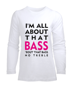 All About That Bass - OneArtTasarım Kadın Uzun Kol Tişört