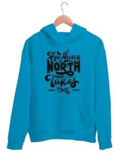 Anything Worth Takes Time Turkuaz Unisex Kapşonlu Sweatshirt