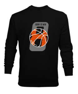 Basketbol - Born To Win - Kazanmak için Doğmak Siyah Erkek Sweatshirt