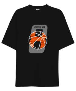 Basketbol - Born To Win - Kazanmak için Doğmak Siyah Oversize Unisex Tişört