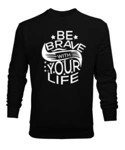 Be Brave in Your Life Siyah Erkek Sweatshirt