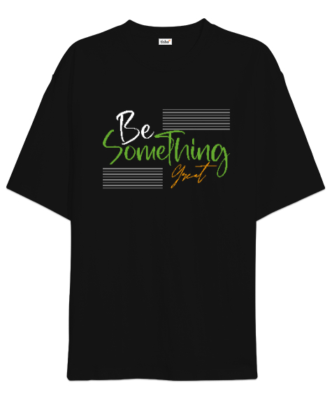 Be Something Great - Harika Biri ol Siyah Oversize Unisex Tişört