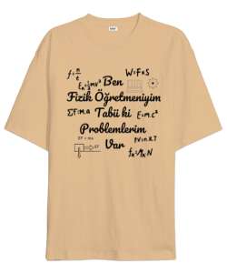 Ben Fizik Öğretmeniyim Tabii Ki Problemlerim Var Camel Oversize Unisex Tişört