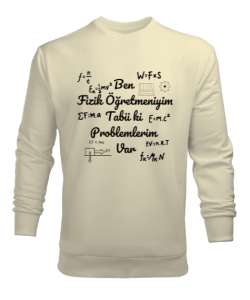 Ben Fizik Öğretmeniyim Tabii Ki Problemlerim Var Krem Erkek Sweatshirt