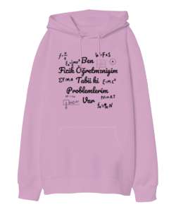 Ben Fizik Öğretmeniyim Tabii Ki Problemlerim Var Pembe Oversize Unisex Kapüşonlu Sweatshirt