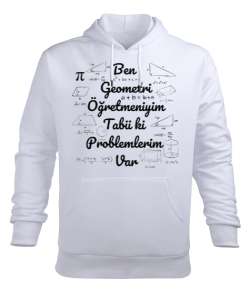 Ben Geometri Öğretmeniyim Tabii ki Problemlerim Var Beyaz Erkek Kapüşonlu Hoodie Sweatshirt