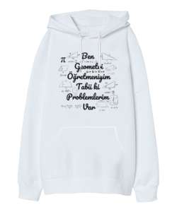 Ben Geometri Öğretmeniyim Tabii ki Problemlerim Var Beyaz Oversize Unisex Kapüşonlu Sweatshirt