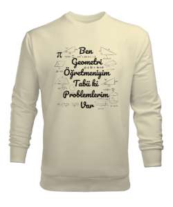 Ben Geometri Öğretmeniyim Tabii ki Problemlerim Var Krem Erkek Sweatshirt