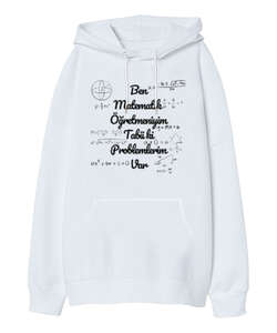 Ben Matematik Öğretmeniyim Tabii ki Problemlerim Var komik öğretmen Beyaz Oversize Unisex Kapüşonlu Sweatshirt