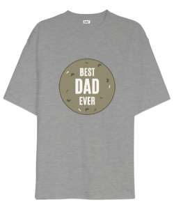 Best Dad Ever En iyi baba - babalar günü özel Gri Oversize Unisex Tişört