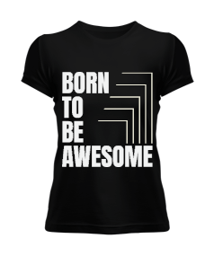 Born To Be Awesome | Harika Olmak İçin Doğmuş Kadın Tişört