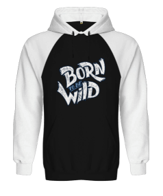 Born To Be Wild Orjinal Reglan Hoodie Unisex Sweatshirt
