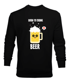 Born To Drink Erkek Sweatshirt