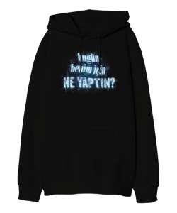 Bugün Benim İçin Ne Yaptın? Siyah Oversize Unisex Kapüşonlu Sweatshirt