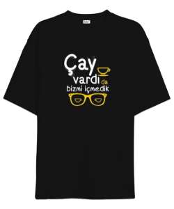 Çay vardı bizmi içmedik Siyah Oversize Unisex Tişört