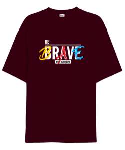 Cesur Ol - Be Brave Bordo Oversize Unisex Tişört