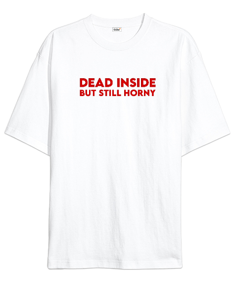 Tisho - Dead inside but still horny Beyaz Oversize Unisex Tişört