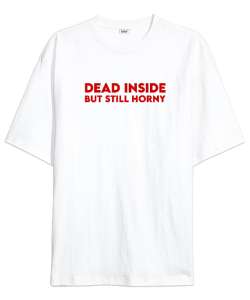 Dead inside but still horny Beyaz Oversize Unisex Tişört