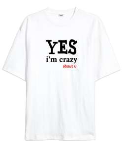 Evet Deliyim Senin için - Im Crazy Beyaz Oversize Unisex Tişört