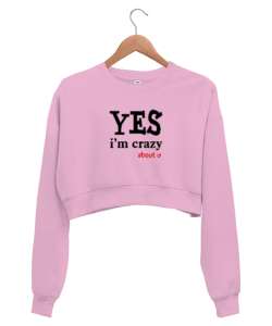 Evet Deliyim Senin için - Im Crazy Pembe Kadın Crop Sweatshirt