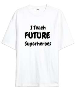 Geleceğin Süper Kahramanını Yetiştiriyorum I Teach Future Superheroes Öğretmen hediyesi Öğretmenler Beyaz Oversize Unisex Tişört