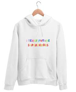 Geleceğin Süper Kahramanını Yetiştiriyorum I Teach Future Superheroes Öğretmen hediyesi Öğretmenler Beyaz Unisex Kapşonlu Sweatshirt