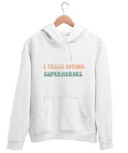 Geleceğin Süper Kahramanını Yetiştiriyorum I Teach Future Superheroes Öğretmen hediyesi Öğretmenler Beyaz Unisex Kapşonlu Sweatshirt