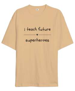 Geleceğin Süper Kahramanını Yetiştiriyorum I Teach Future Superheroes Öğretmen hediyesi Öğretmenler Camel Oversize Unisex Tişört