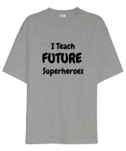 Geleceğin Süper Kahramanını Yetiştiriyorum I Teach Future Superheroes Öğretmen hediyesi Öğretmenler Gri Oversize Unisex Tişört