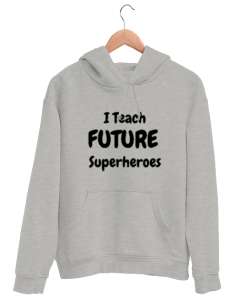 Geleceğin Süper Kahramanını Yetiştiriyorum I Teach Future Superheroes Öğretmen hediyesi Öğretmenler Gri Unisex Kapşonlu Sweatshirt