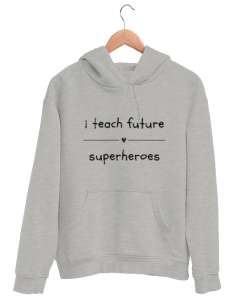 Geleceğin Süper Kahramanını Yetiştiriyorum I Teach Future Superheroes Öğretmen hediyesi Öğretmenler Gri Unisex Kapşonlu Sweatshirt