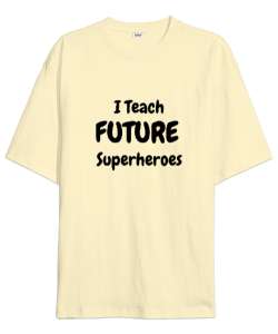 Geleceğin Süper Kahramanını Yetiştiriyorum I Teach Future Superheroes Öğretmen hediyesi Öğretmenler Krem Oversize Unisex Tişört