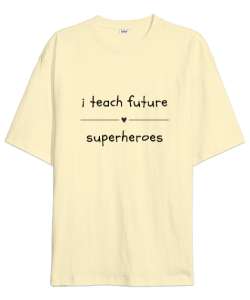 Geleceğin Süper Kahramanını Yetiştiriyorum I Teach Future Superheroes Öğretmen hediyesi Öğretmenler Krem Oversize Unisex Tişört