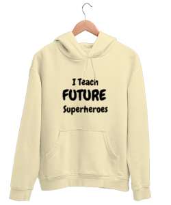 Geleceğin Süper Kahramanını Yetiştiriyorum I Teach Future Superheroes Öğretmen hediyesi Öğretmenler Krem Unisex Kapşonlu Sweatshirt