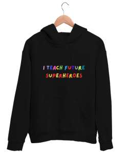 Geleceğin Süper Kahramanını Yetiştiriyorum I Teach Future Superheroes Öğretmen hediyesi Öğretmenler Siyah Unisex Kapşonlu Sweatshirt