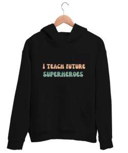 Geleceğin Süper Kahramanını Yetiştiriyorum I Teach Future Superheroes Öğretmen hediyesi Öğretmenler Siyah Unisex Kapşonlu Sweatshirt