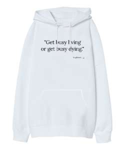 Get busy living or get busy dying. - Stephen King Beyaz Oversize Unisex Kapüşonlu Sweatshirt