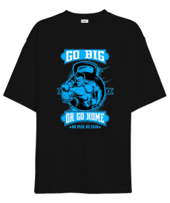 GO BIG OR GO HOME Vücut Geliştirme GYM Bodybuilding Fitness Baskılı Oversize Unisex Tişört