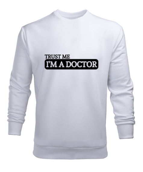 Güven Bana Ben Doktorum Beyaz Erkek Sweatshirt
