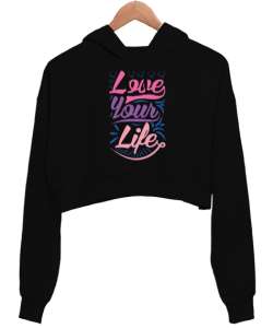 Hayatını Sev, Love Your Life, Motivational Siyah Kadın Crop Hoodie Kapüşonlu Sweatshirt