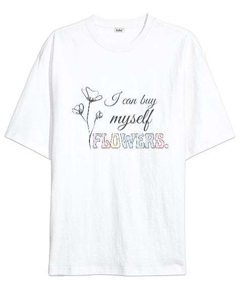 I can buy myself flowers miley cyrus Beyaz Oversize Unisex Tişört