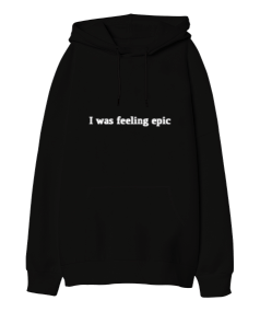 i was feeling epic Oversize Unisex Kapüşonlu Sweatshirt