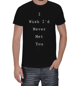 I wish id never met you Erkek Tişört