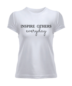 Inspire Others Everyday Kadın Tişört