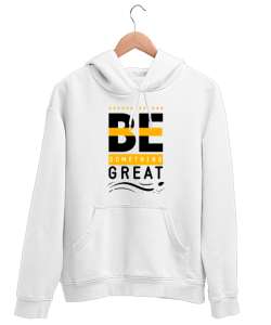 İyi Biri Ol - Be Something Great - Slogan Beyaz Unisex Kapşonlu Sweatshirt