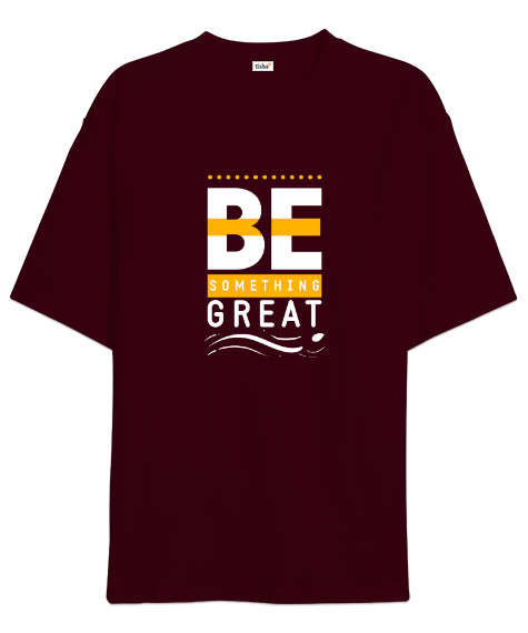 Tisho - İyi Biri Ol - Be Something Great - Slogan Bordo Oversize Unisex Tişört