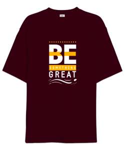 İyi Biri Ol - Be Something Great - Slogan Bordo Oversize Unisex Tişört