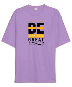 İyi Biri Ol - Be Something Great - Slogan Lila Oversize Unisex Tişört