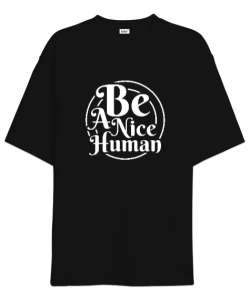 İyi Kibar Hoş İnsan Ol - Nice Human Siyah Oversize Unisex Tişört