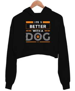 Life is better with a dog Siyah Kadın Crop Hoodie Kapüşonlu Sweatshirt